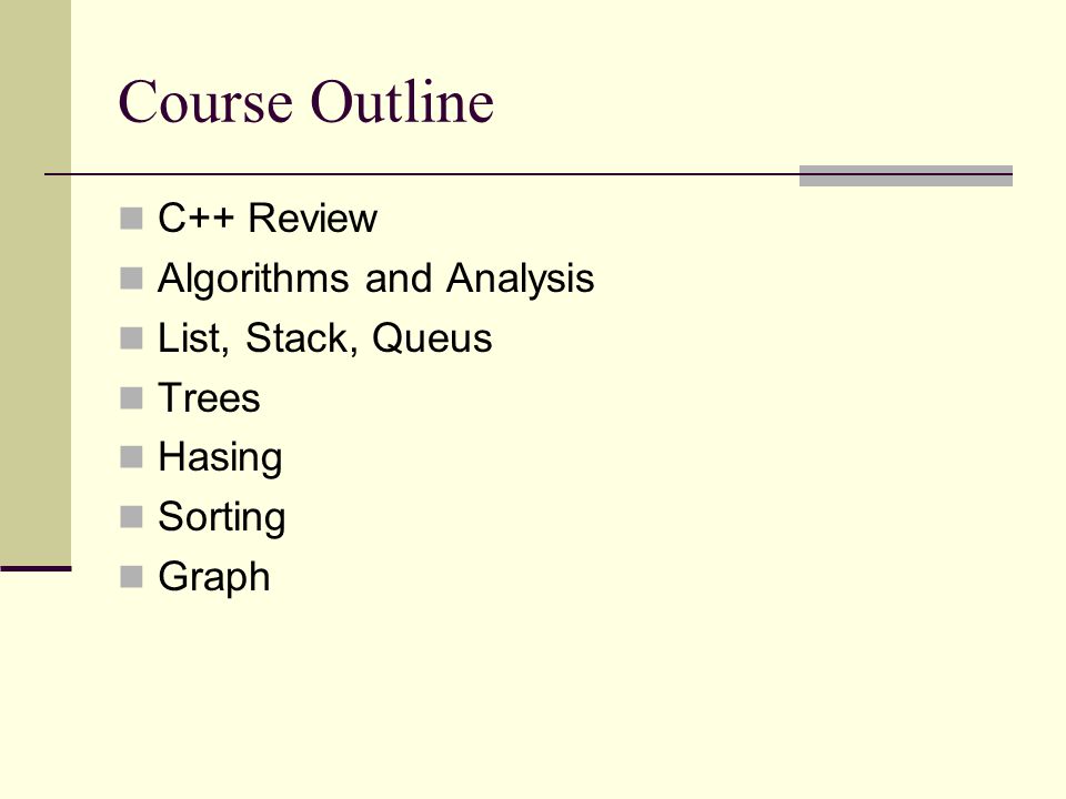 Course Outline C++ Review Algorithms and Analysis List, Stack, Queus Trees Hasing Sorting Graph