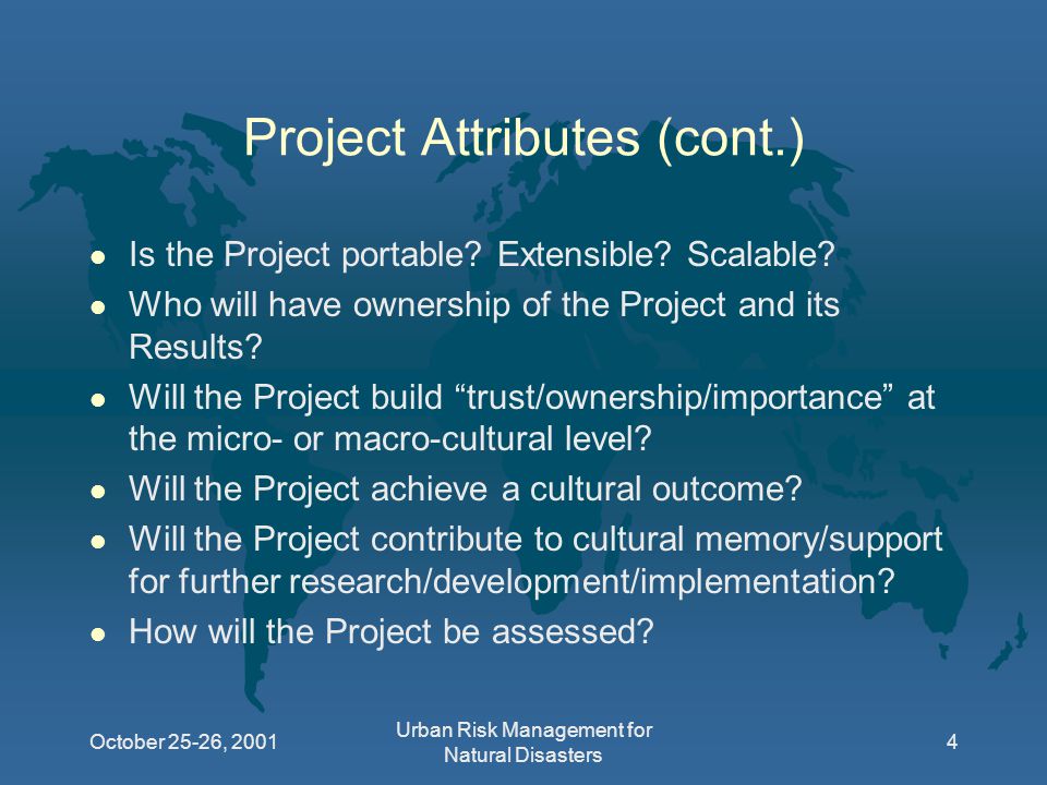 October 25-26, 2001 Urban Risk Management for Natural Disasters 4 Project Attributes (cont.) l Is the Project portable.