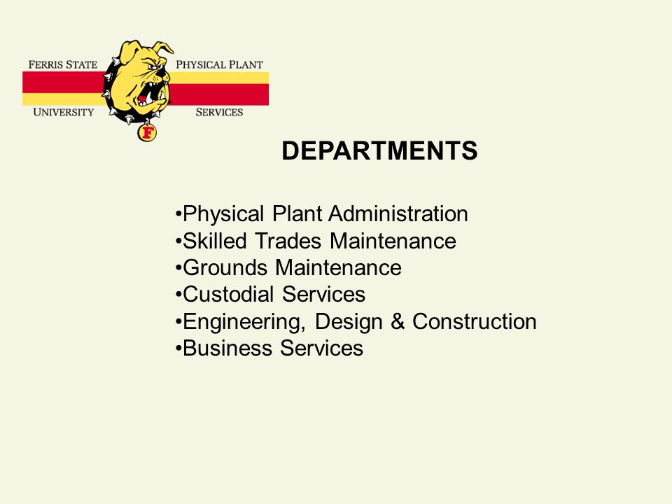 DEPARTMENTS Physical Plant Administration Skilled Trades Maintenance Grounds Maintenance Custodial Services Engineering, Design & Construction Business Services