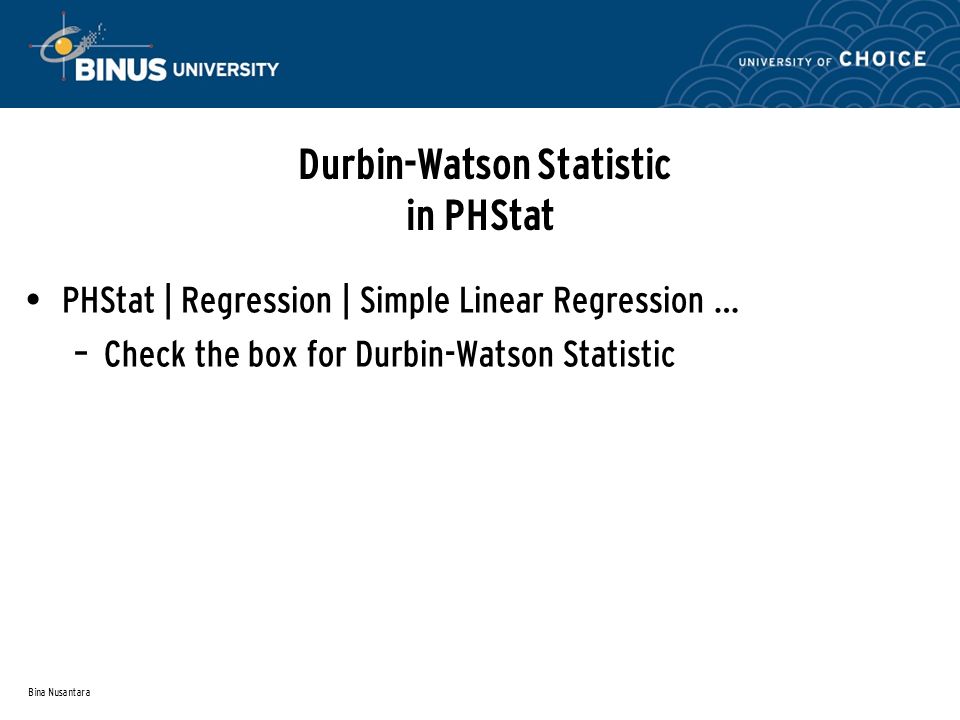Bina Nusantara Durbin-Watson Statistic in PHStat PHStat | Regression | Simple Linear Regression … – Check the box for Durbin-Watson Statistic