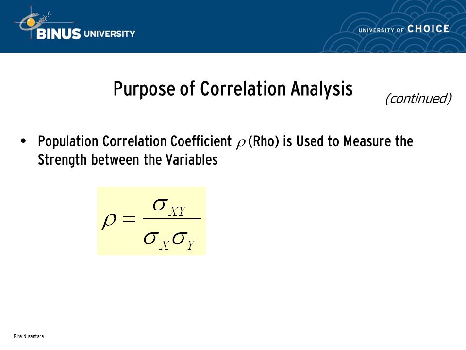 Bina Nusantara Purpose of Correlation Analysis Population Correlation Coefficient  (Rho) is Used to Measure the Strength between the Variables (continued)