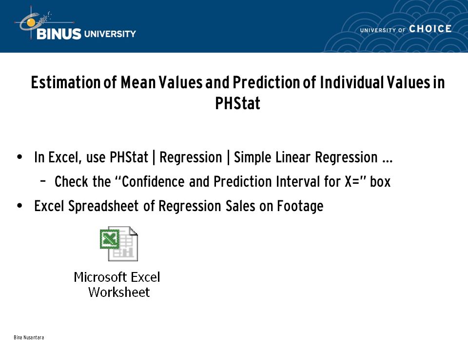Bina Nusantara Estimation of Mean Values and Prediction of Individual Values in PHStat In Excel, use PHStat | Regression | Simple Linear Regression … – Check the Confidence and Prediction Interval for X= box Excel Spreadsheet of Regression Sales on Footage