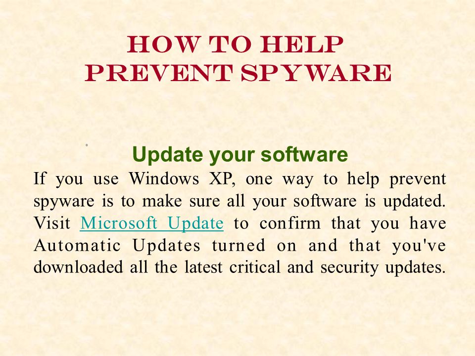How to help prevent spyware Update your software If you use Windows XP, one way to help prevent spyware is to make sure all your software is updated.