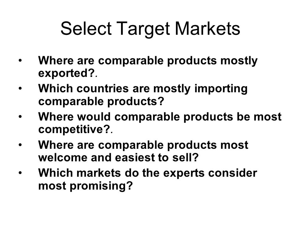 Select Target Markets Where are comparable products mostly exported .