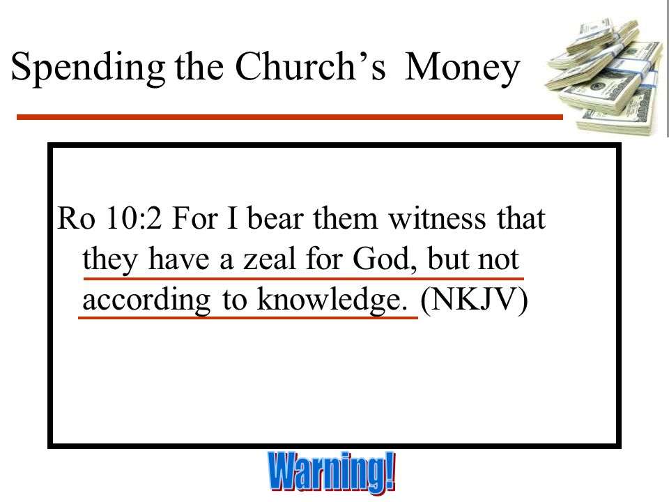 Spending the Church’s Money Ro 10:2 For I bear them witness that they have a zeal for God, but not according to knowledge.