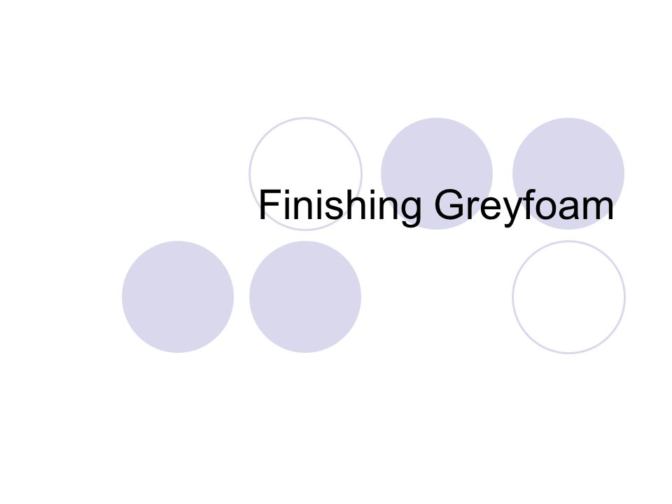 Finishing Greyfoam