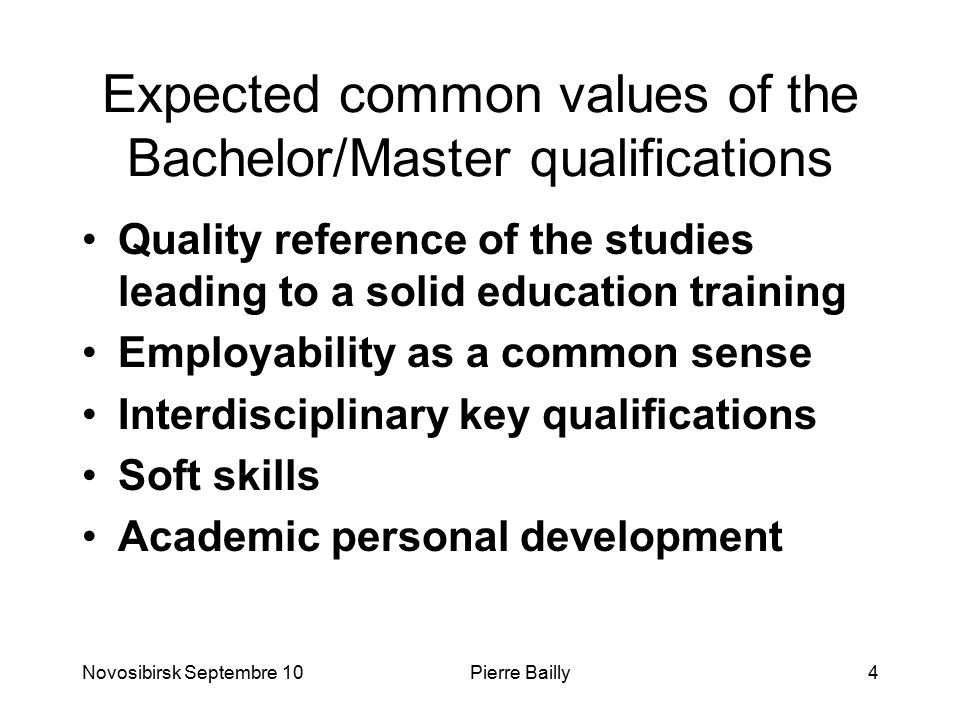Expected common values of the Bachelor/Master qualifications Quality reference of the studies leading to a solid education training Employability as a common sense Interdisciplinary key qualifications Soft skills Academic personal development Novosibirsk Septembre 104Pierre Bailly
