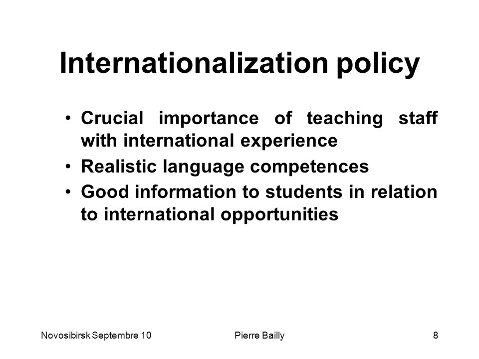 Internationalization policy Crucial importance of teaching staff with international experience Realistic language competences Good information to students in relation to international opportunities Novosibirsk Septembre 108Pierre Bailly