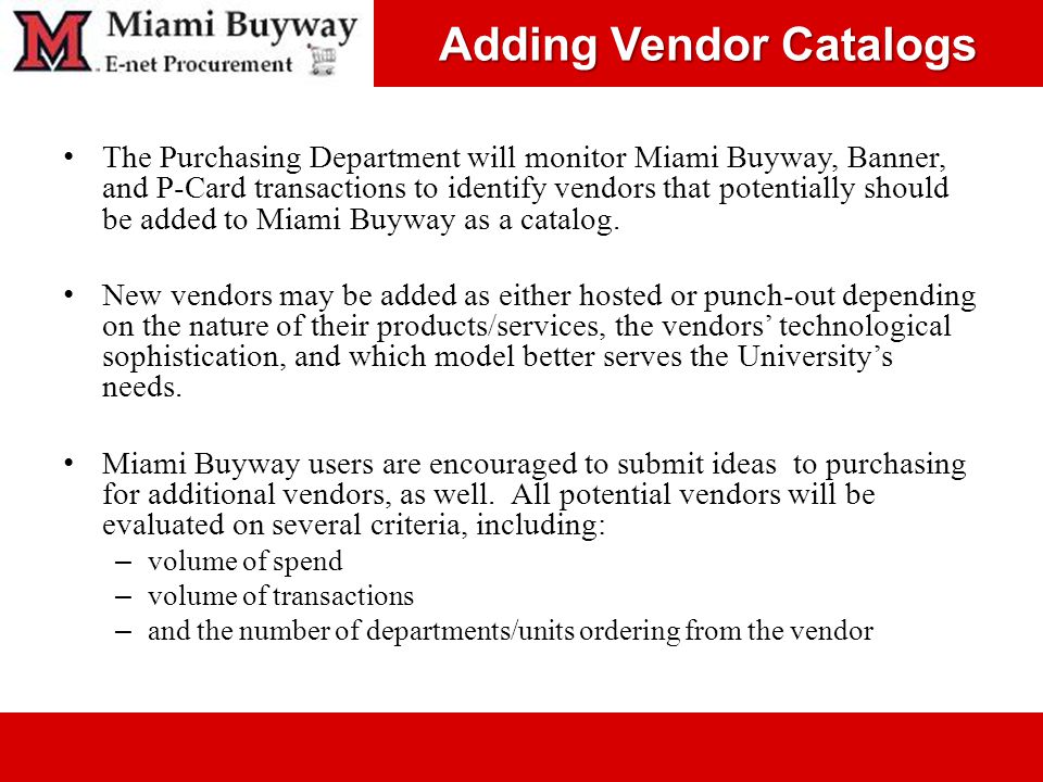 Adding Vendor Catalogs The Purchasing Department will monitor Miami Buyway, Banner, and P-Card transactions to identify vendors that potentially should be added to Miami Buyway as a catalog.