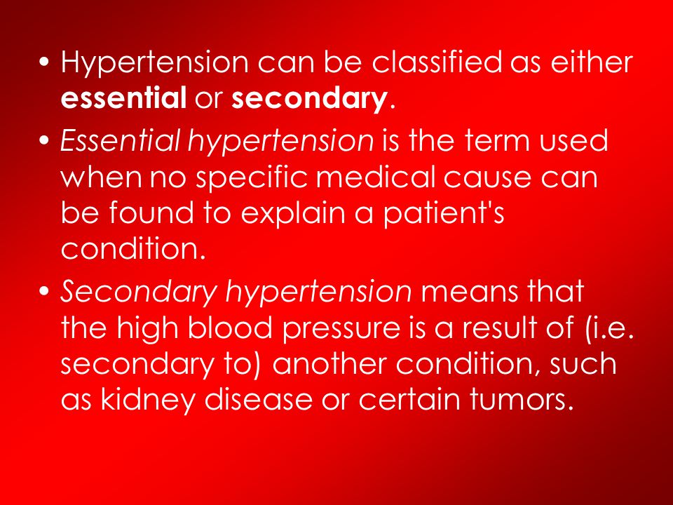 Hypertension can be classified as either essential or secondary.
