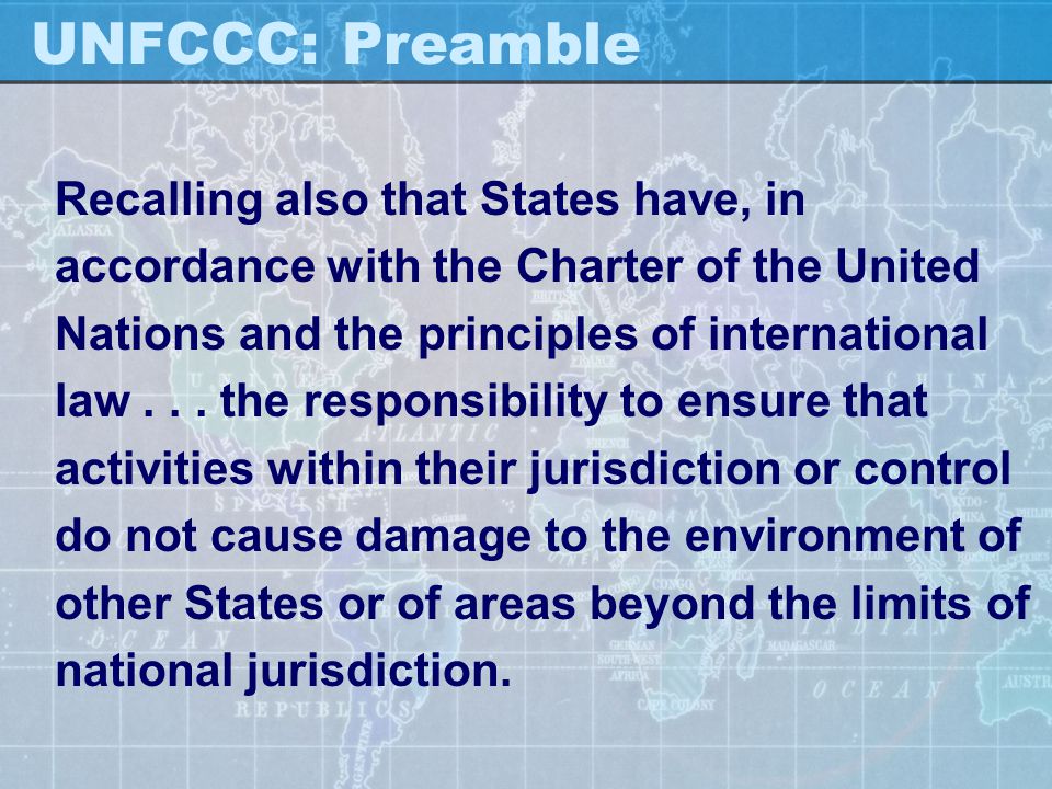 UNFCCC: Preamble Recalling also that States have, in accordance with the Charter of the United Nations and the principles of international law...