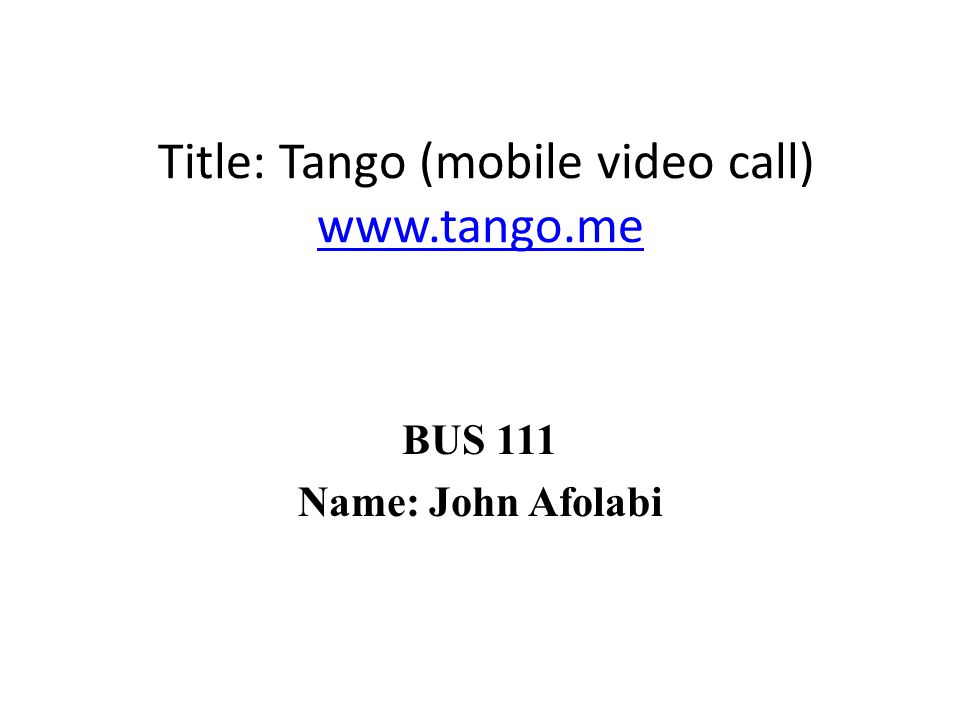Title: Tango (mobile video call)     BUS 111 Name: John Afolabi