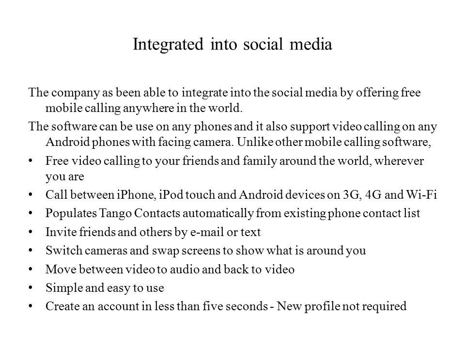 Integrated into social media The company as been able to integrate into the social media by offering free mobile calling anywhere in the world.