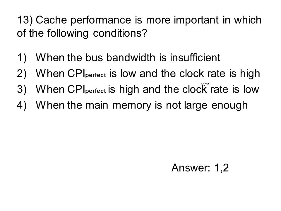 13) Cache performance is more important in which of the following conditions.