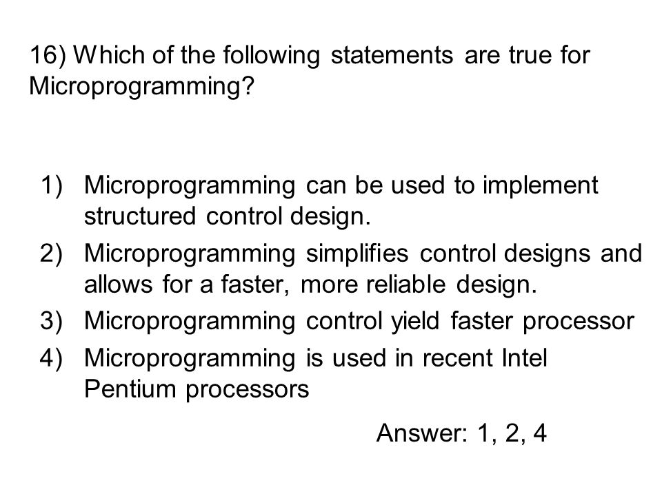 1)Microprogramming can be used to implement structured control design.