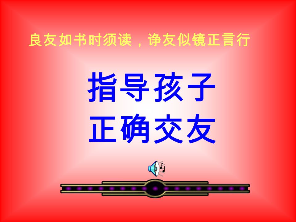 指导孩子 正确交友 良友如书时须读,诤友似镜正言行.