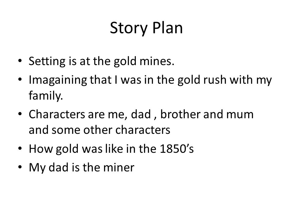 Story Plan Setting is at the gold mines. Imagaining that I was in the gold rush with my family.