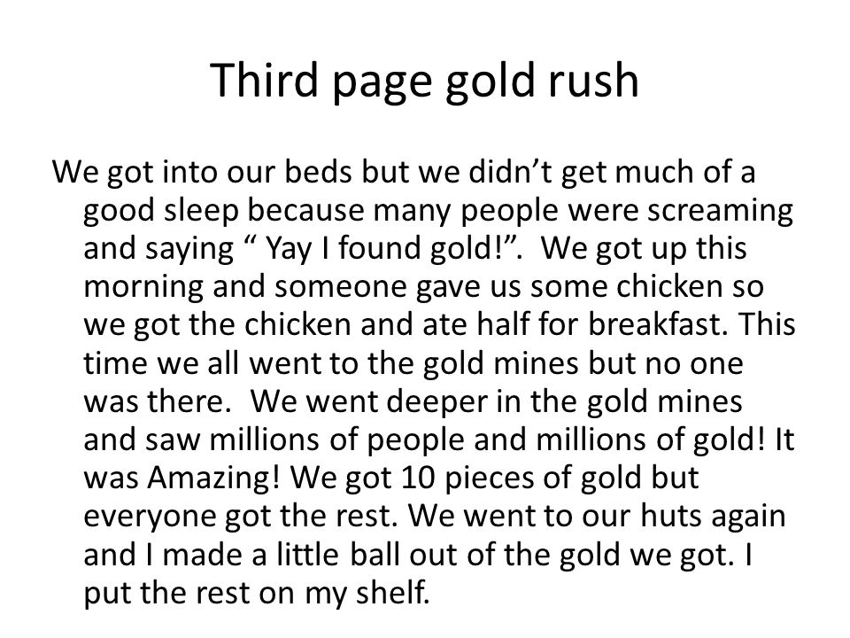 Third page gold rush We got into our beds but we didn’t get much of a good sleep because many people were screaming and saying Yay I found gold! .
