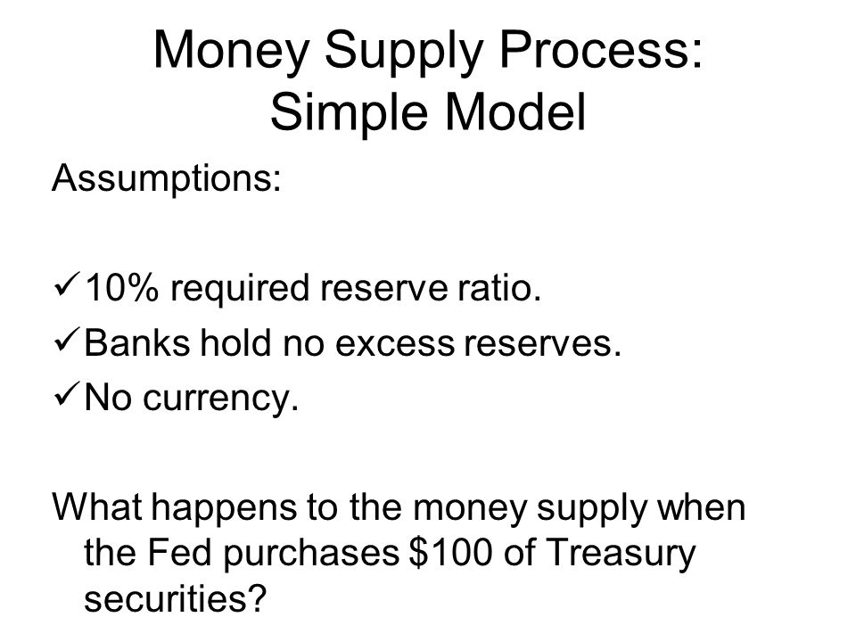 Money Supply Process: Simple Model Assumptions: 10% required reserve ratio.