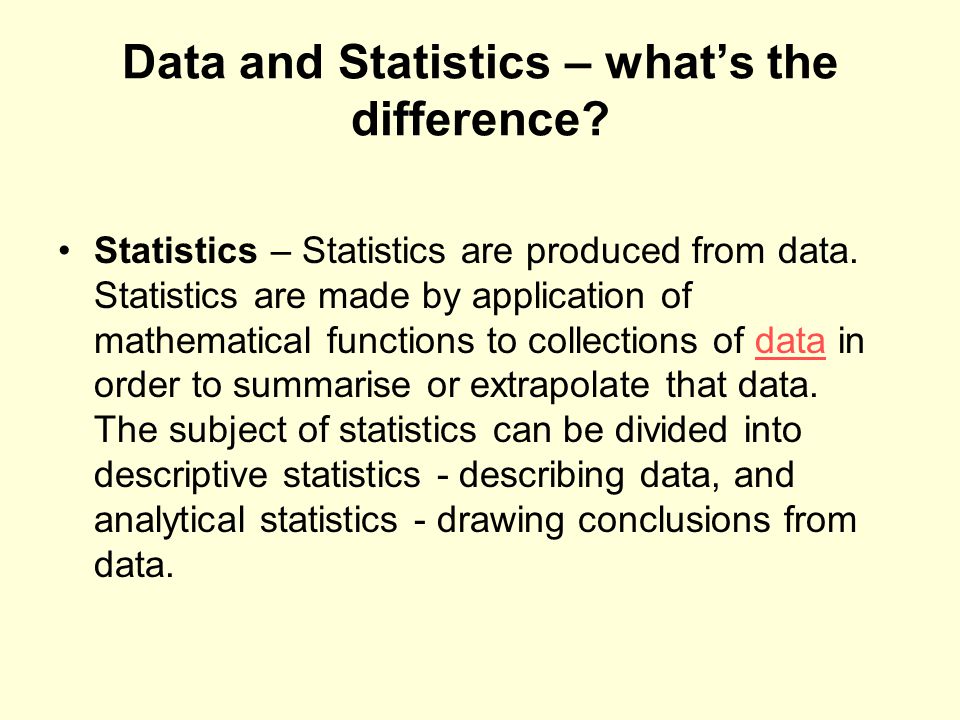 Data and Statistics – what’s the difference. Statistics – Statistics are produced from data.