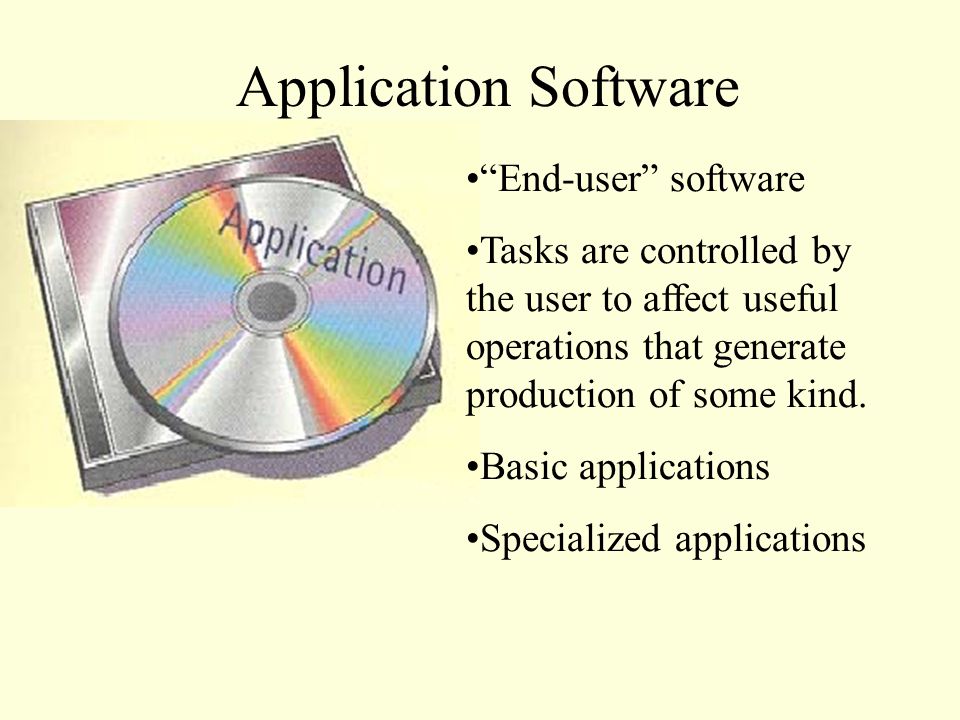 Application Software End-user software Tasks are controlled by the user to affect useful operations that generate production of some kind.