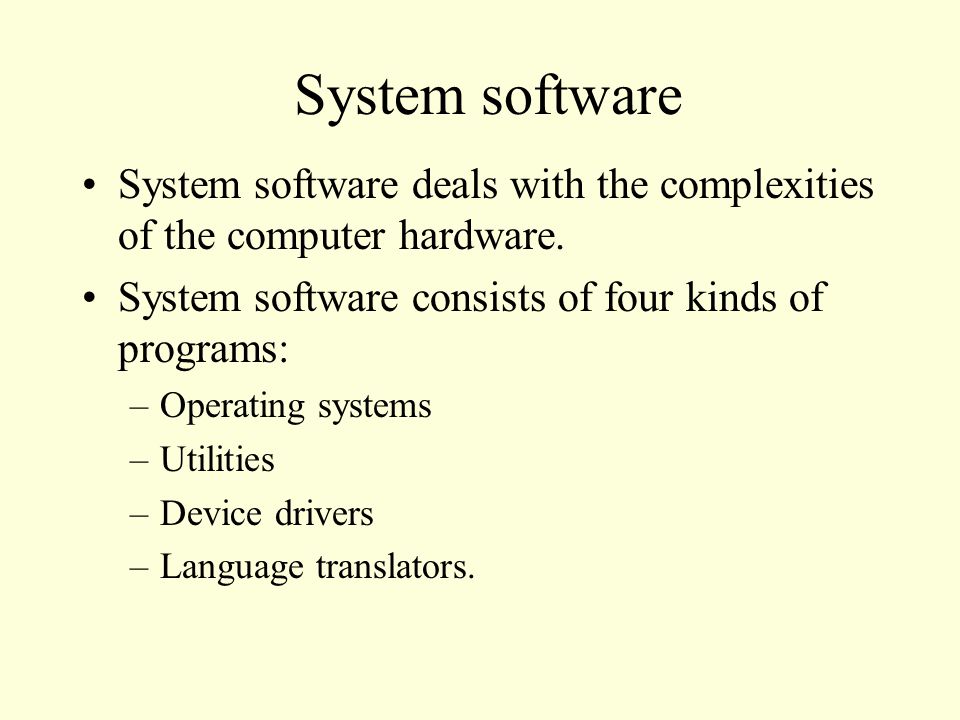 System software System software deals with the complexities of the computer hardware.