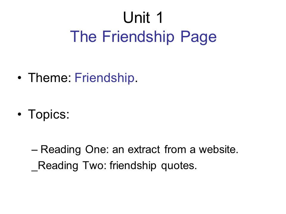 Unit 1 The Friendship Page Theme: Friendship. Topics: –Reading One: an extract from a website.