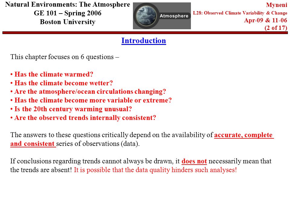 Introduction Natural Environments: The Atmosphere GE 101 – Spring 2006 Boston University Myneni L28: Observed Climate Variability & Change Apr-09 & (2 of 17) This chapter focuses on 6 questions – Has the climate warmed.
