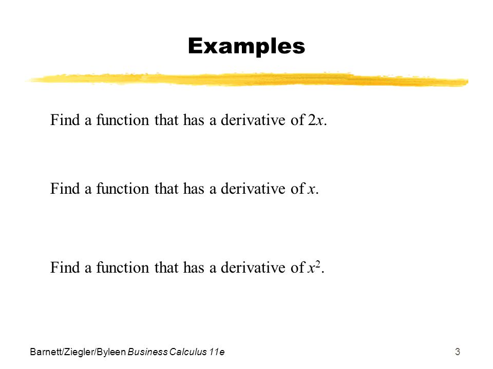 Barnett/Ziegler/Byleen Business Calculus 11e3 Examples Find a function that has a derivative of 2x.