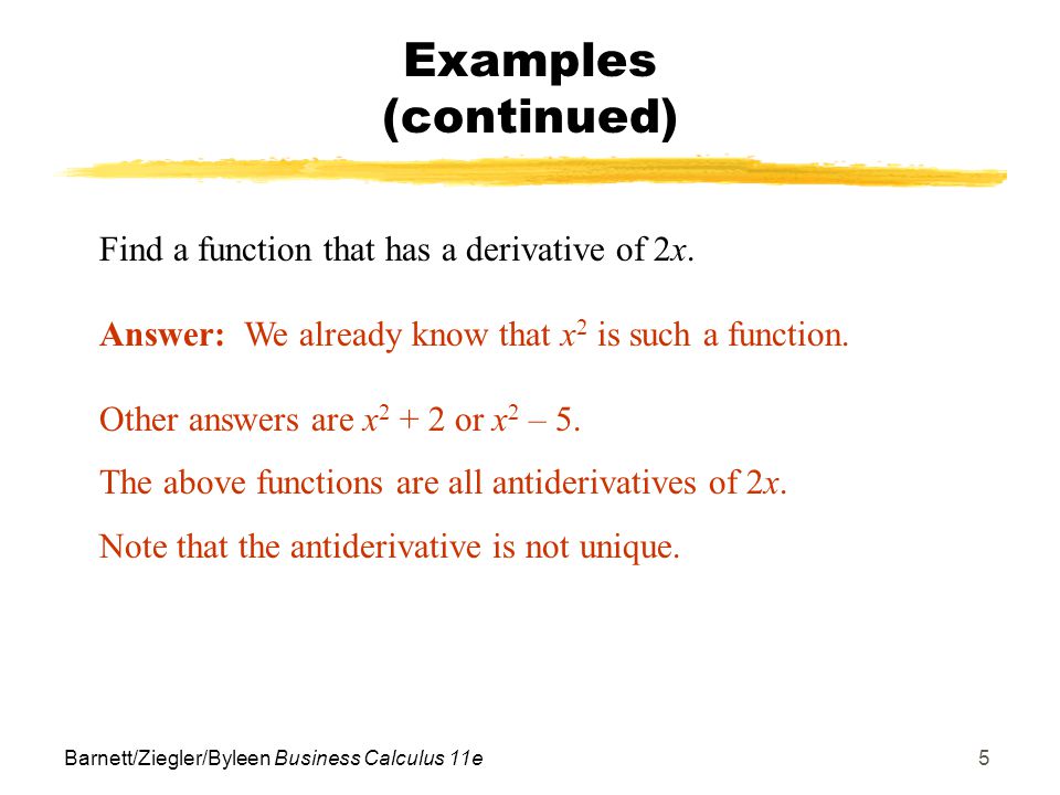 Barnett/Ziegler/Byleen Business Calculus 11e5 Examples (continued) Find a function that has a derivative of 2x.