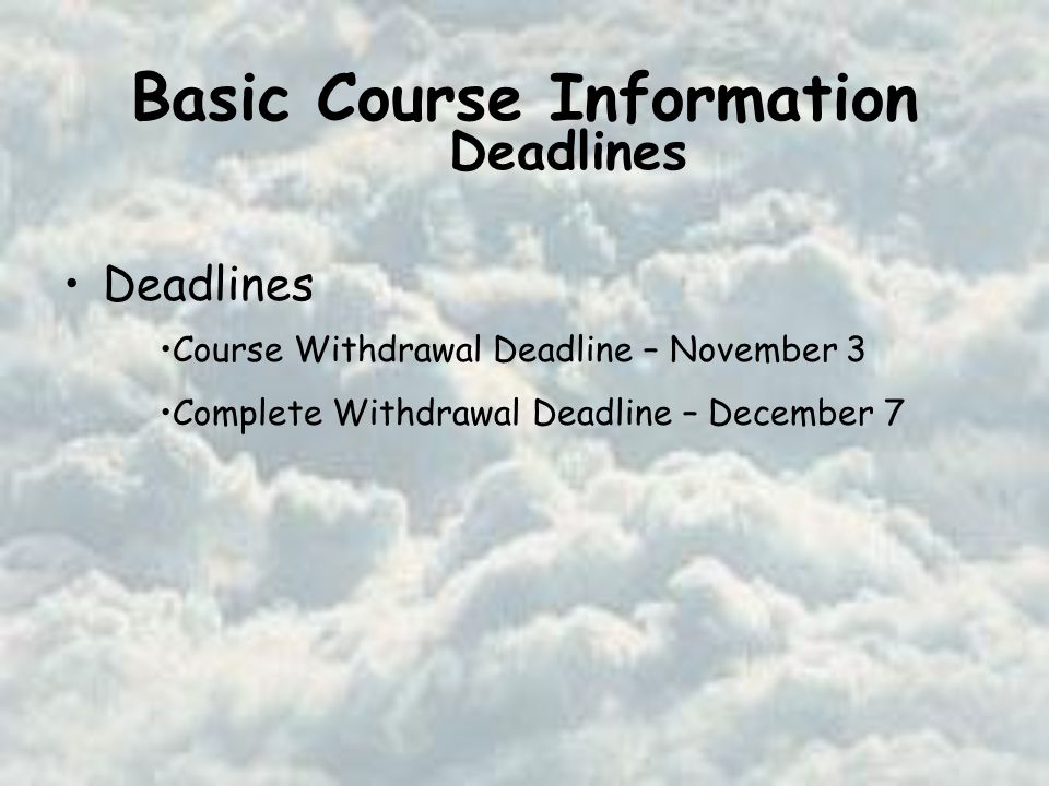 Basic Course Information Deadlines Course Withdrawal Deadline – November 3 Complete Withdrawal Deadline – December 7