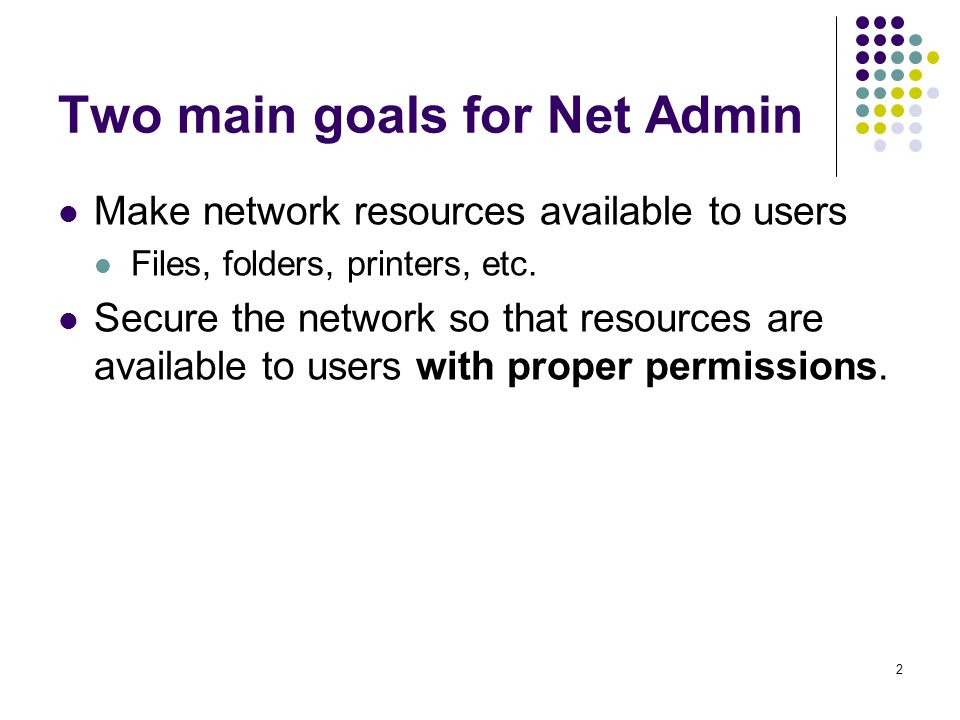 2 Two main goals for Net Admin Make network resources available to users Files, folders, printers, etc.