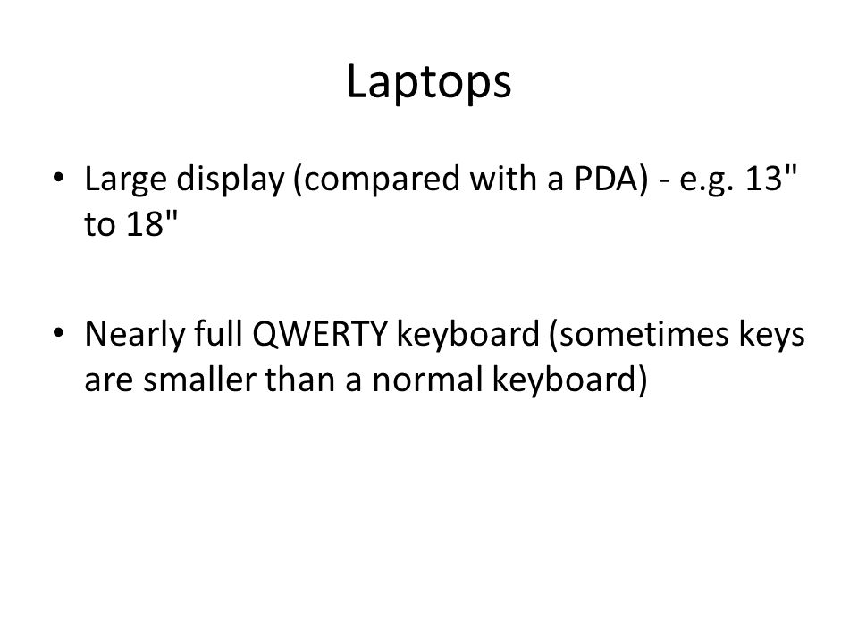 Laptops Large display (compared with a PDA) - e.g.