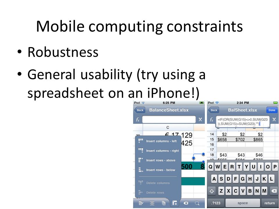 Mobile computing constraints Robustness General usability (try using a spreadsheet on an iPhone!)