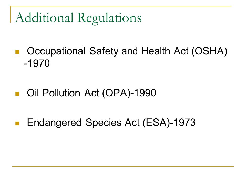 Additional Regulations Occupational Safety and Health Act (OSHA) Oil Pollution Act (OPA)-1990 Endangered Species Act (ESA)-1973