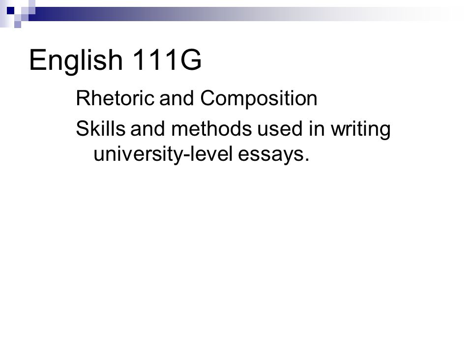 English 111G Rhetoric and Composition Skills and methods used in writing university-level essays.