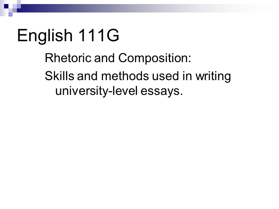 English 111G Rhetoric and Composition: Skills and methods used in writing university-level essays.