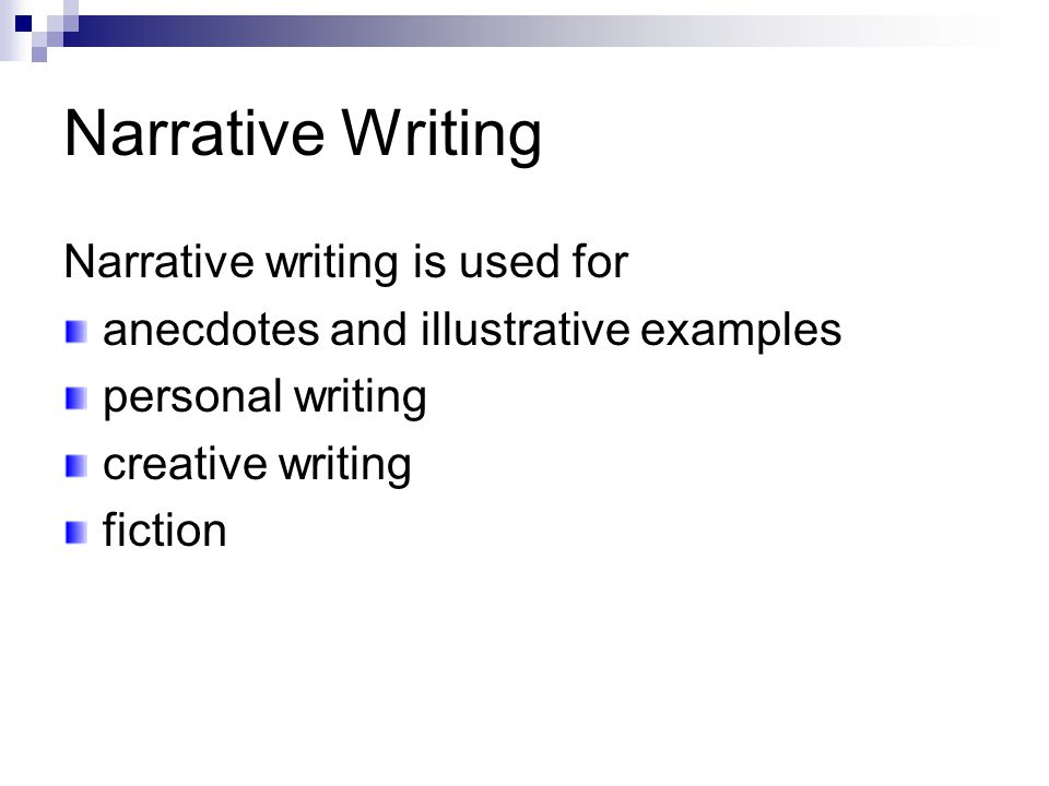 Narrative Writing Narrative writing is used for anecdotes and illustrative examples personal writing creative writing fiction
