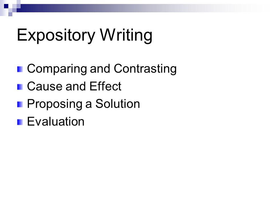 Expository Writing Comparing and Contrasting Cause and Effect Proposing a Solution Evaluation