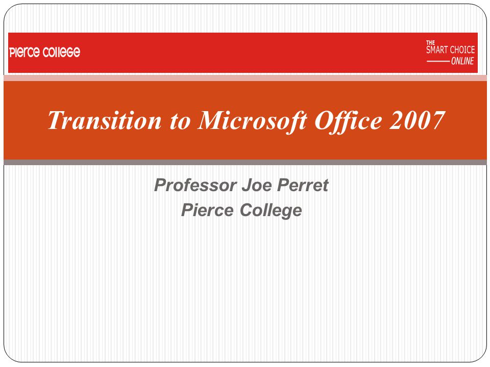 Professor Joe Perret Pierce College Transition to Microsoft Office 2007