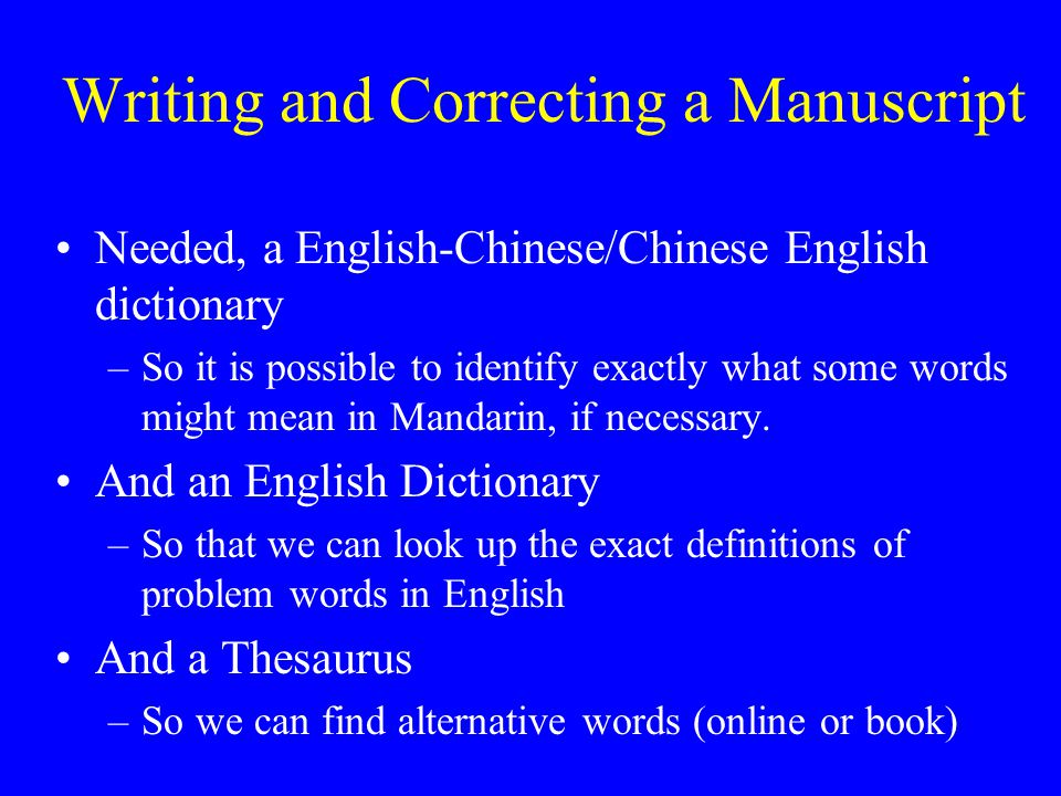 Writing and Correcting a Manuscript Needed, a English-Chinese/Chinese English dictionary –So it is possible to identify exactly what some words might mean in Mandarin, if necessary.