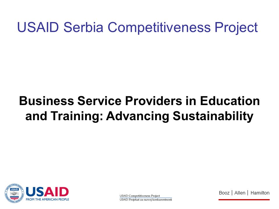 Booz │ Allen │ Hamilton Business Service Providers in Education and Training: Advancing Sustainability USAID Serbia Competitiveness Project