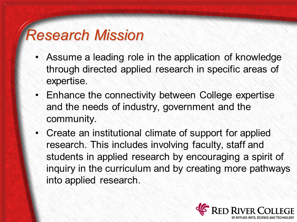 ResearchMission Research Mission Assume a leading role in the application of knowledge through directed applied research in specific areas of expertise.