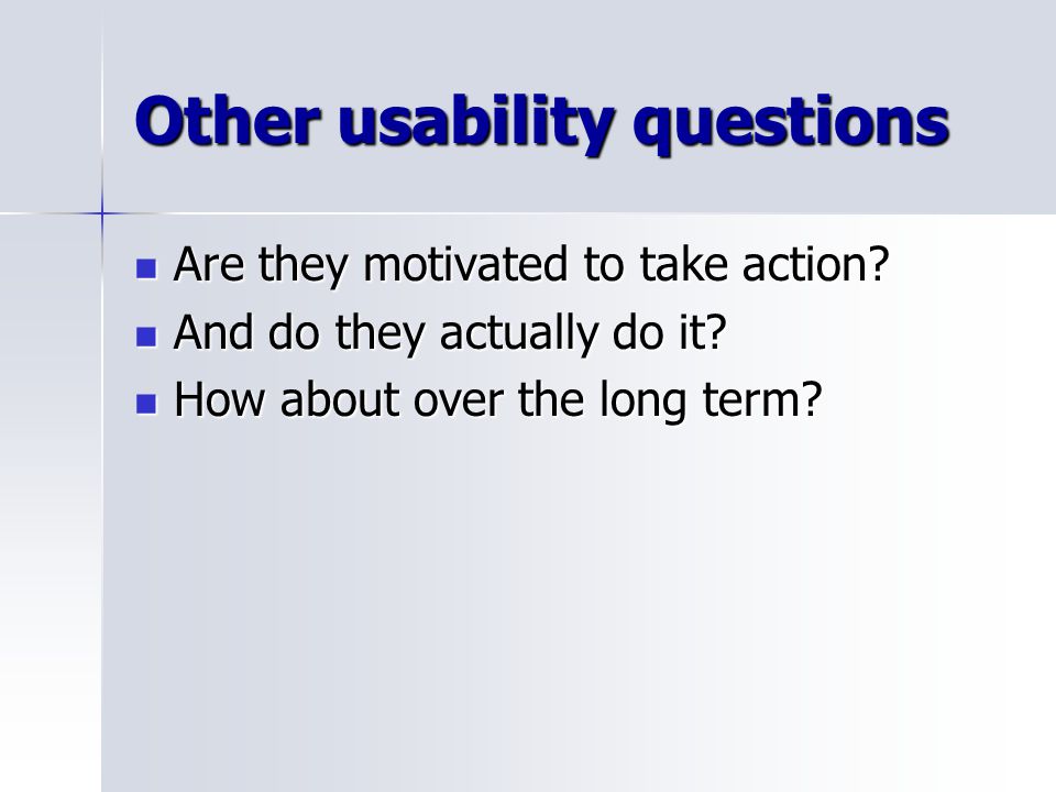 Other usability questions Are they motivated to take action.