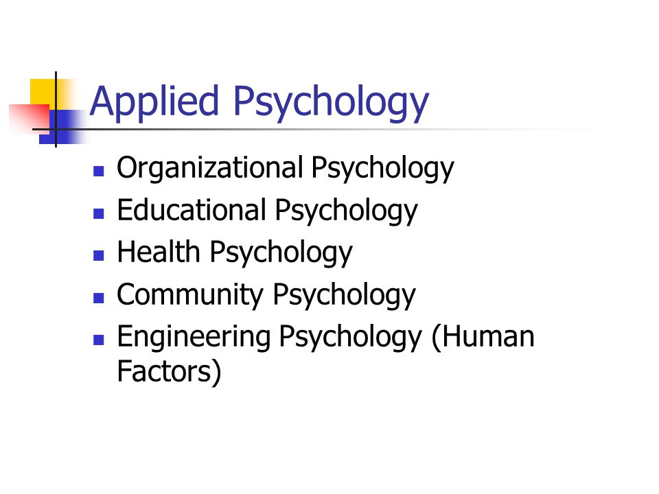 Applied Psychology Organizational Psychology Educational Psychology Health Psychology Community Psychology Engineering Psychology (Human Factors)