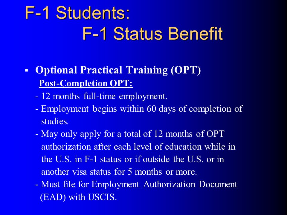 F-1 Students: F-1 Status Benefit  Optional Practical Training (OPT) Post-Completion OPT: - 12 months full-time employment.