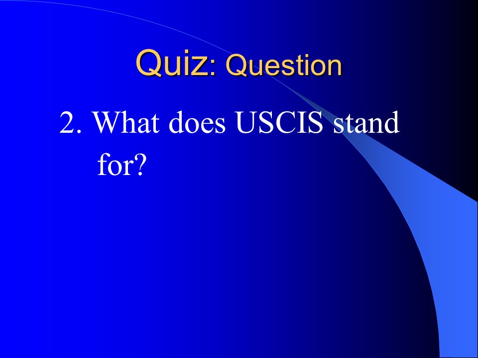 Quiz : Question 2. What does USCIS stand for