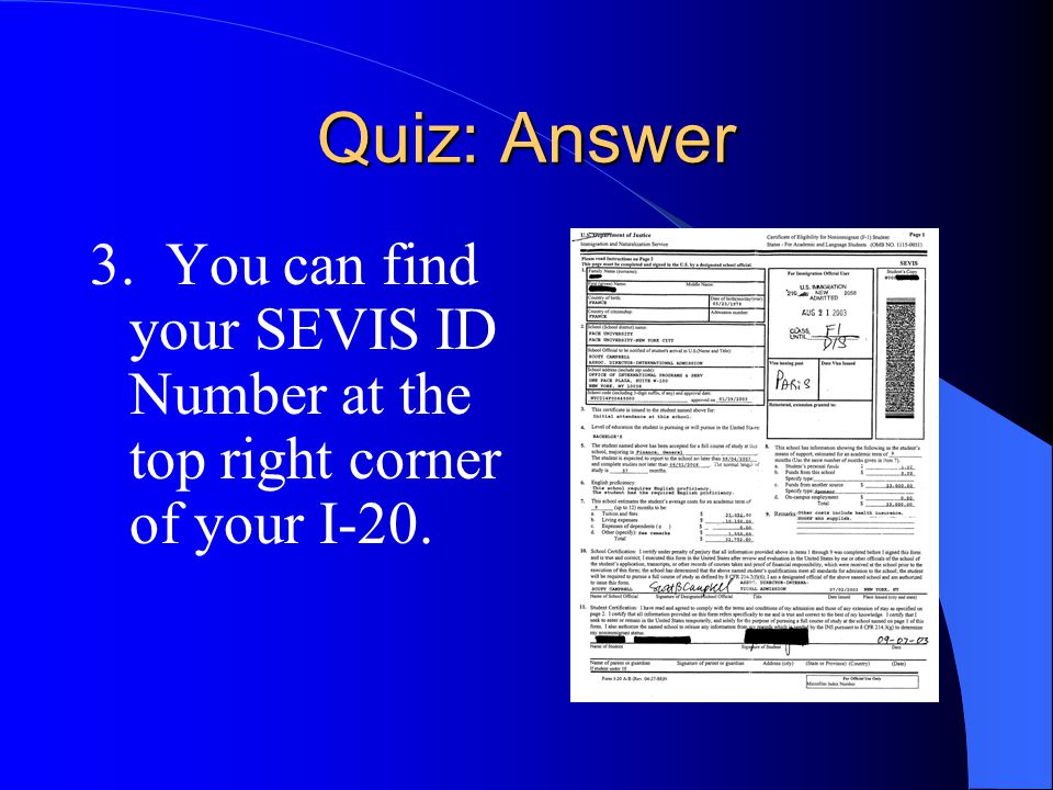 Quiz: Answer 3. You can find your SEVIS ID Number at the top right corner of your I-20.