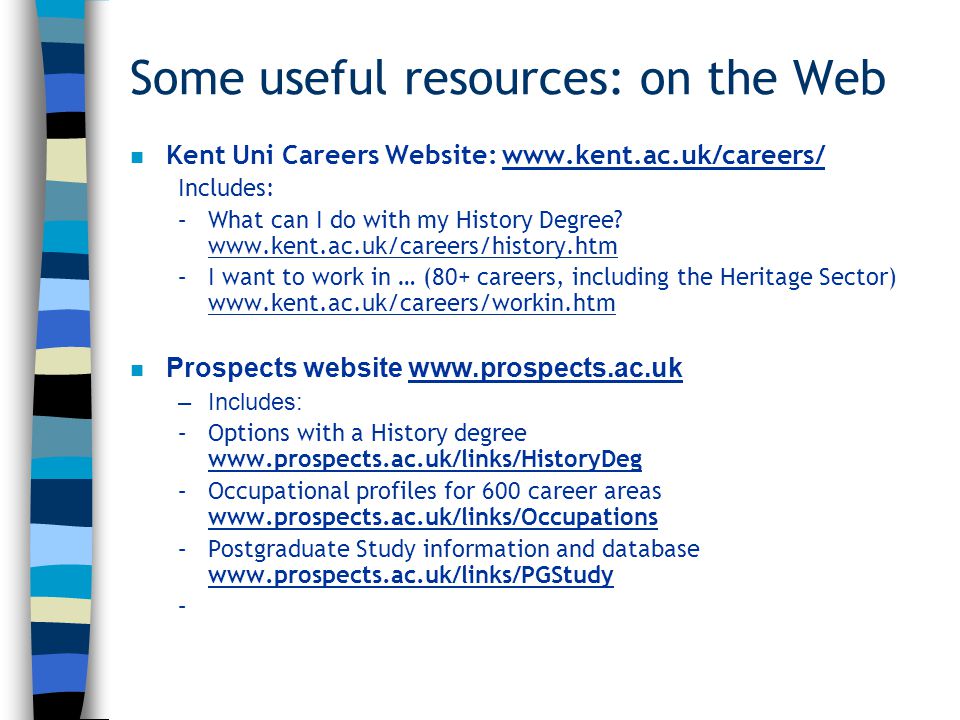 Some useful resources: on the Web n Kent Uni Careers Website:   Includes: –What can I do with my History Degree.