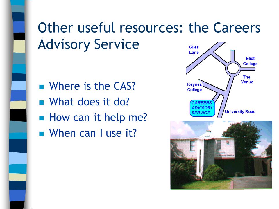 Other useful resources: the Careers Advisory Service n Where is the CAS.